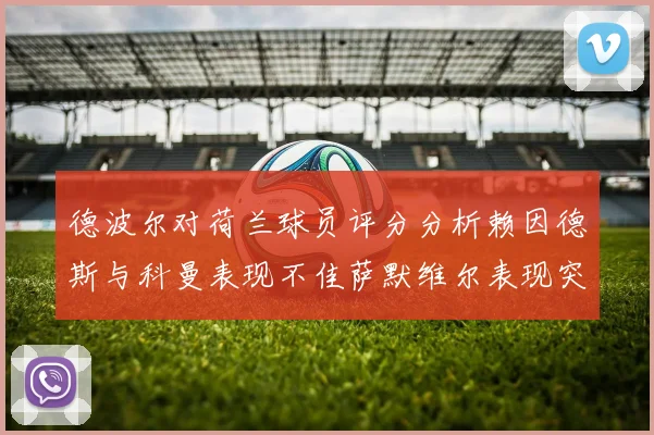 德波尔对荷兰球员评分分析赖因德斯与科曼表现不佳萨默维尔表现突出